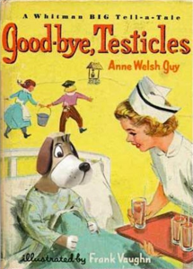 Guaranteed to incite horrors among young boys worried about getting their balls cut off. Also, one of the few children's books having the word "testicles" on the cover.