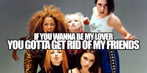 I'm beginning to wonder whether the 1990s Spice Girls were showing possible signs of being a potential sociopath. Having your boyfriend getting rid of your friends, that's really good relationship advice. Not. Worst role models for girls ever.