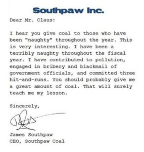 This is certainly not from a kid but a CEO of a coal company. And no, Santa, coal won't teach him a lesson. How about give him a possible long jail sentence for environmental and worker safety violations?
